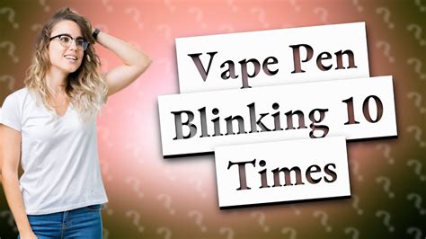 vape pen blinking 10 times.